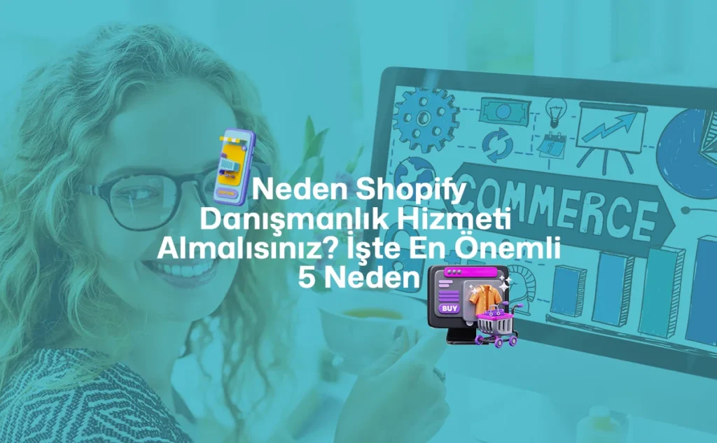 Neden Shopify danışmanlık hizmeti almalısınız öğrenmeye hazır olun!