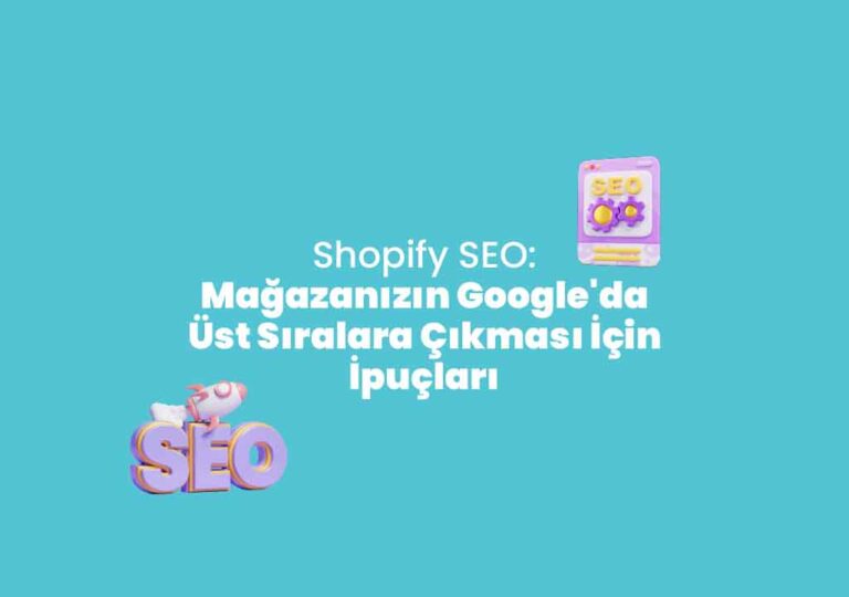 Shopify SEO: Mağazanızın Google’da Üst Sıralara Çıkması İçin İpuçları
