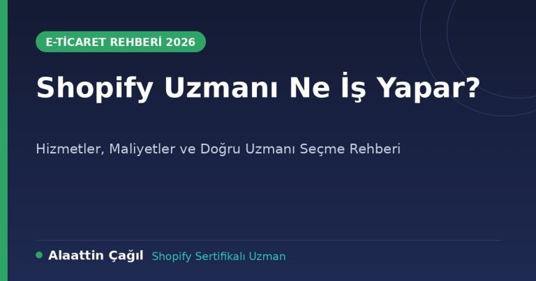 Shopify uzmanı ne iş yapar 2026 rehberi - Alaattin Çağıl