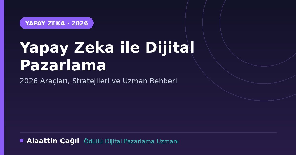 Yapay zeka ile dijital pazarlama 2026 rehberi - Alaattin Çağıl